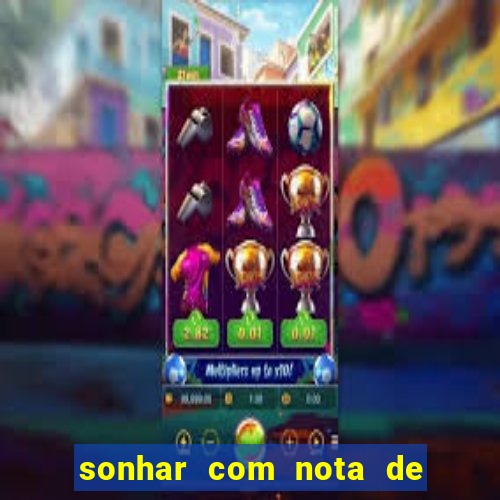 sonhar com nota de 200 reais jogo do bicho