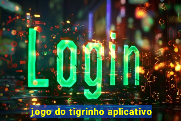 jogo do tigrinho aplicativo