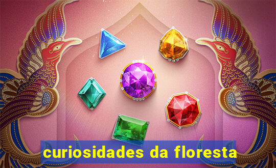 curiosidades da floresta