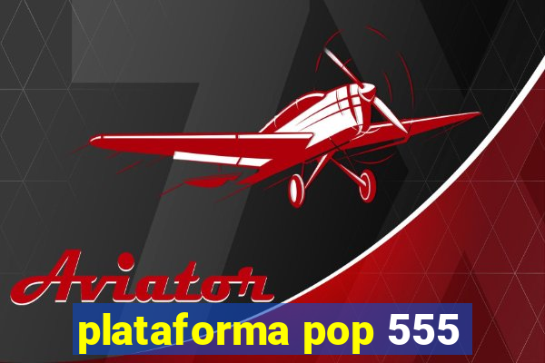 plataforma pop 555