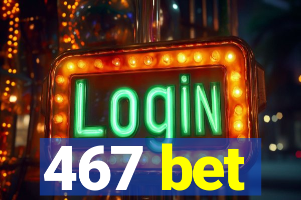 467 bet