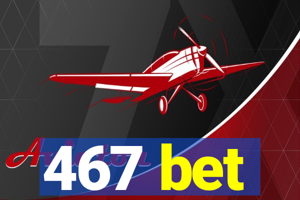 467 bet