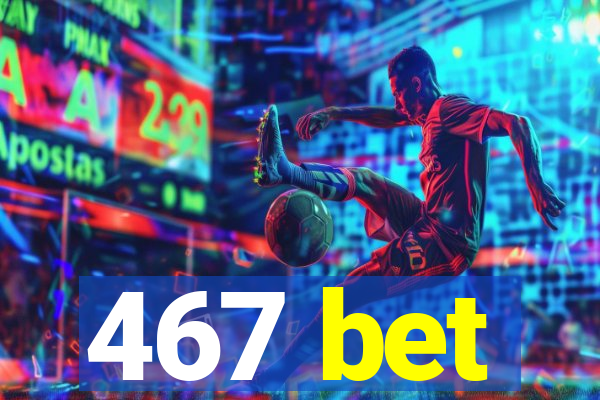 467 bet