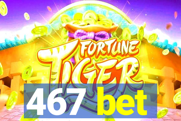 467 bet