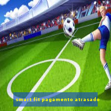 smart fit pagamento atrasado