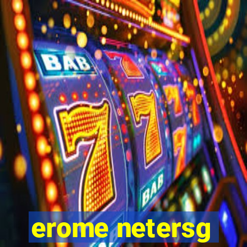 erome netersg