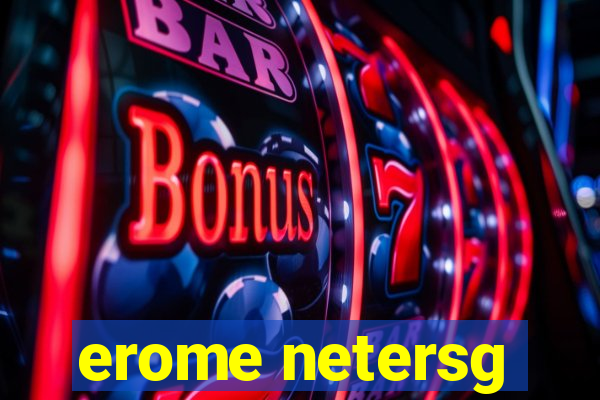 erome netersg