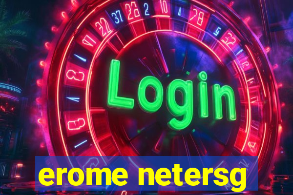 erome netersg