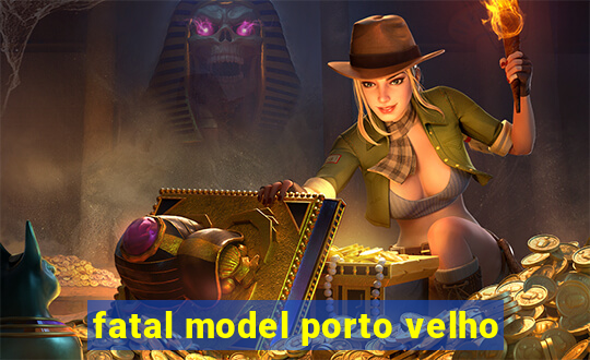 fatal model porto velho