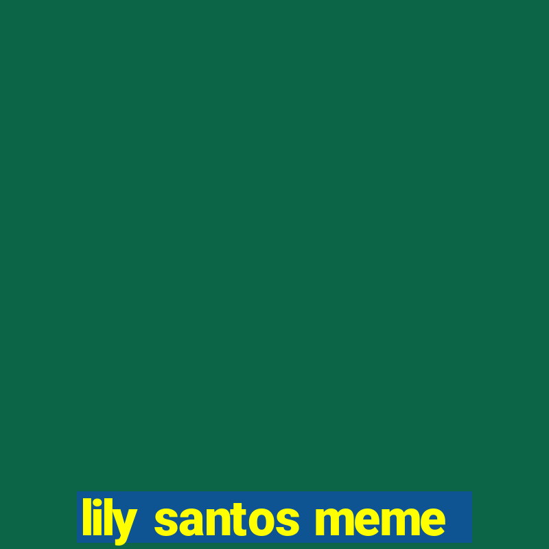 lily santos meme