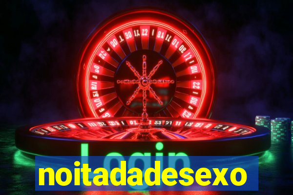 noitadadesexo