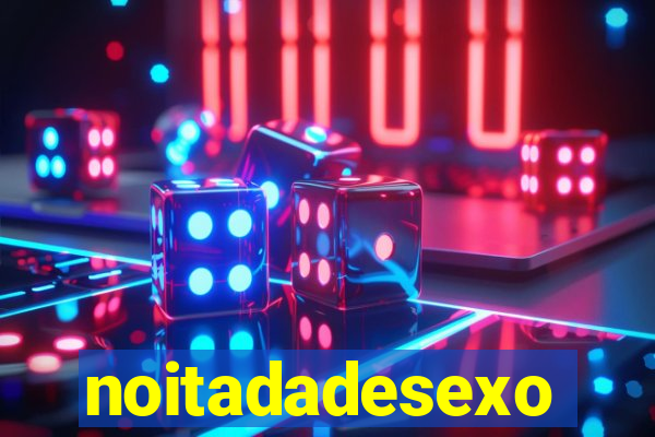 noitadadesexo