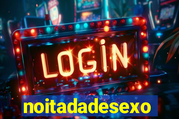 noitadadesexo