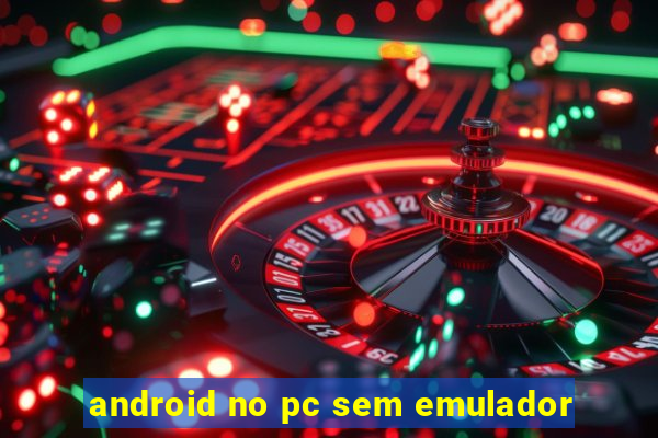 android no pc sem emulador