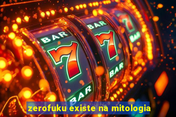 zerofuku existe na mitologia