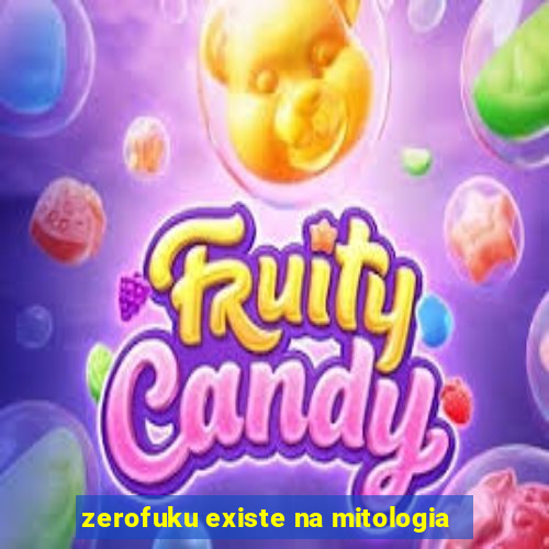 zerofuku existe na mitologia