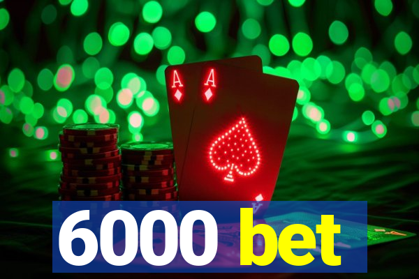 6000 bet