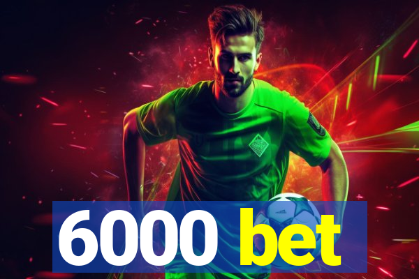 6000 bet