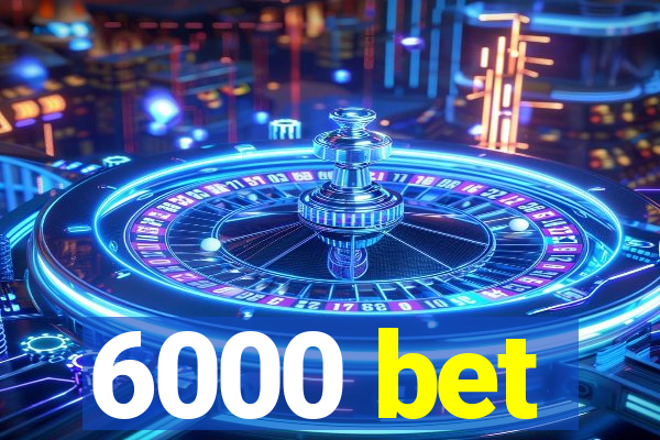 6000 bet