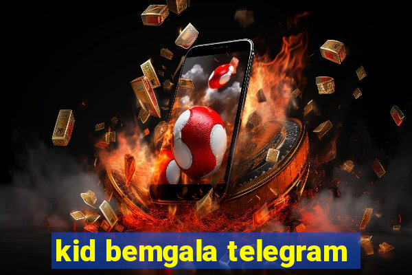 kid bemgala telegram