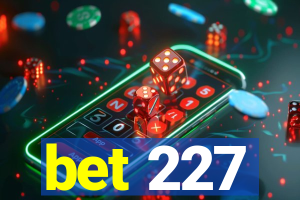 bet 227