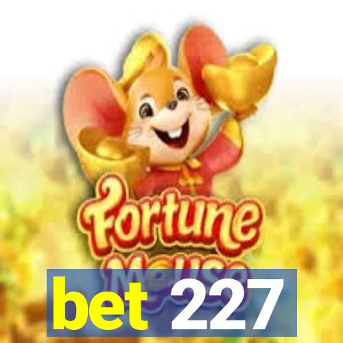 bet 227