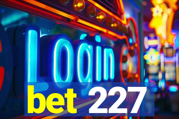 bet 227