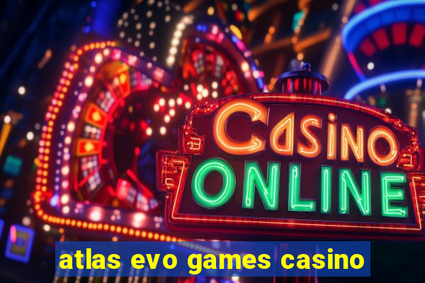 atlas evo games casino