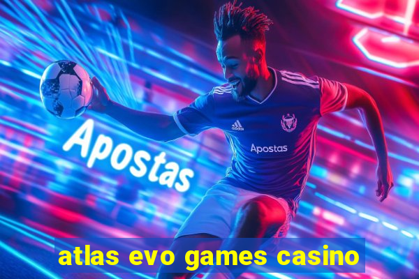 atlas evo games casino