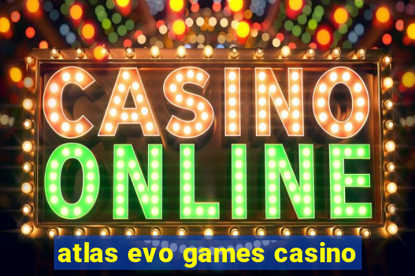 atlas evo games casino