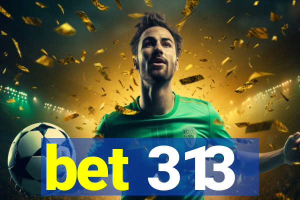 bet 313