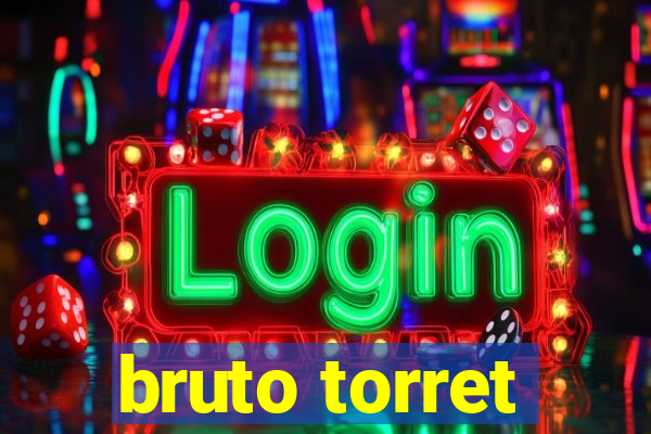 bruto torret