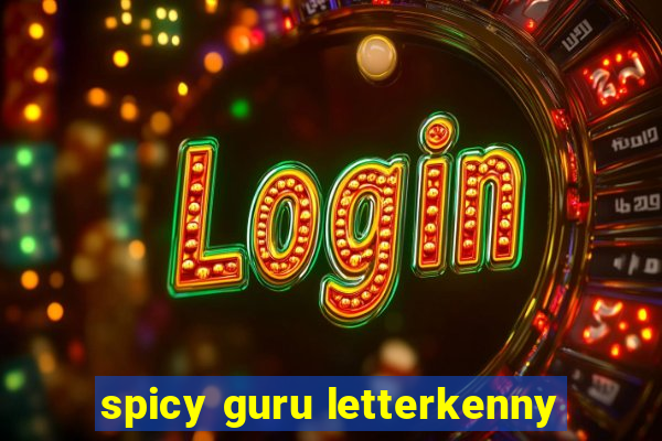 spicy guru letterkenny