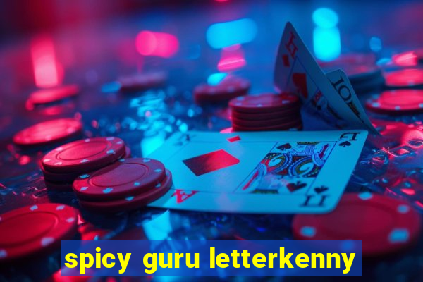 spicy guru letterkenny