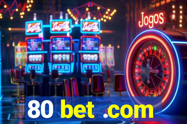 80 bet .com