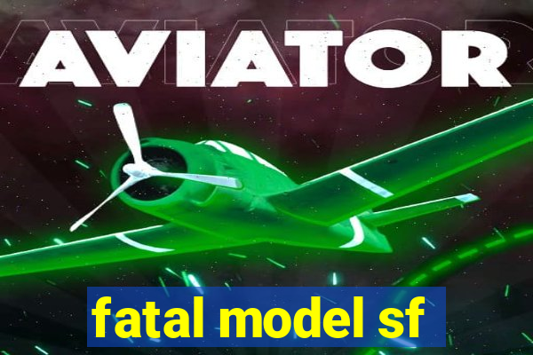 fatal model sf