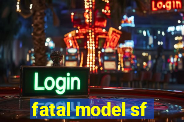 fatal model sf