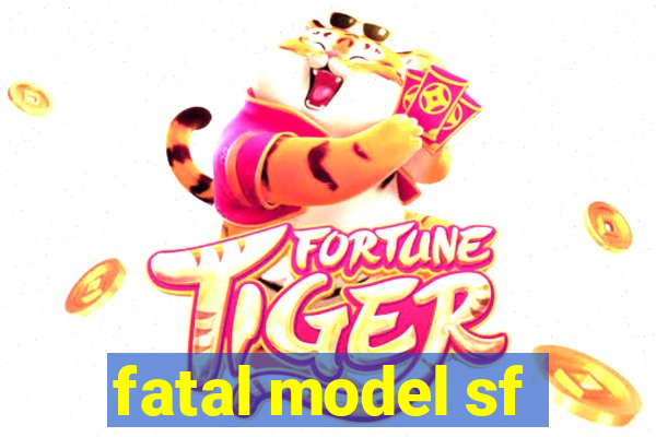 fatal model sf