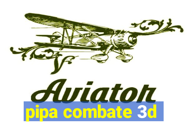 pipa combate 3d