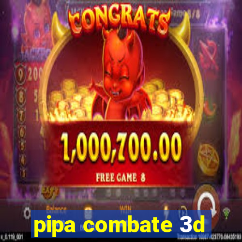 pipa combate 3d