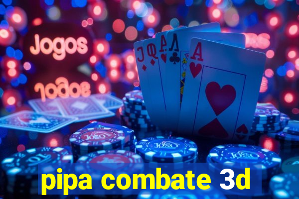 pipa combate 3d