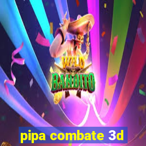 pipa combate 3d