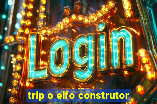 trip o elfo construtor