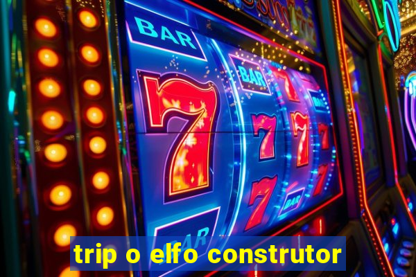 trip o elfo construtor