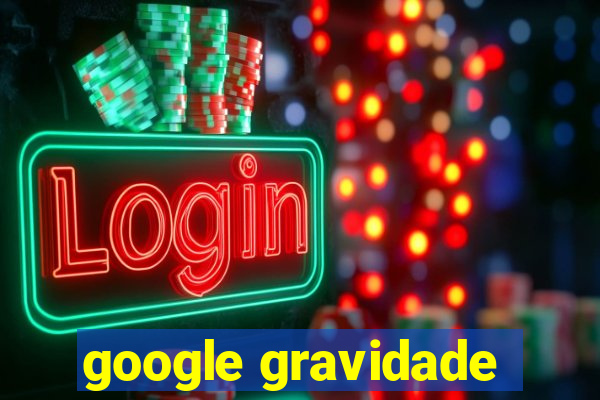 google gravidade