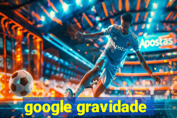 google gravidade