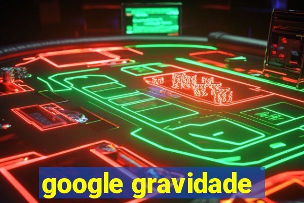 google gravidade