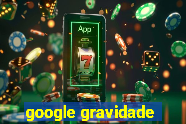 google gravidade