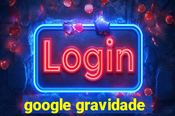 google gravidade