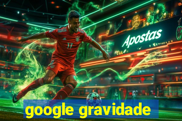 google gravidade